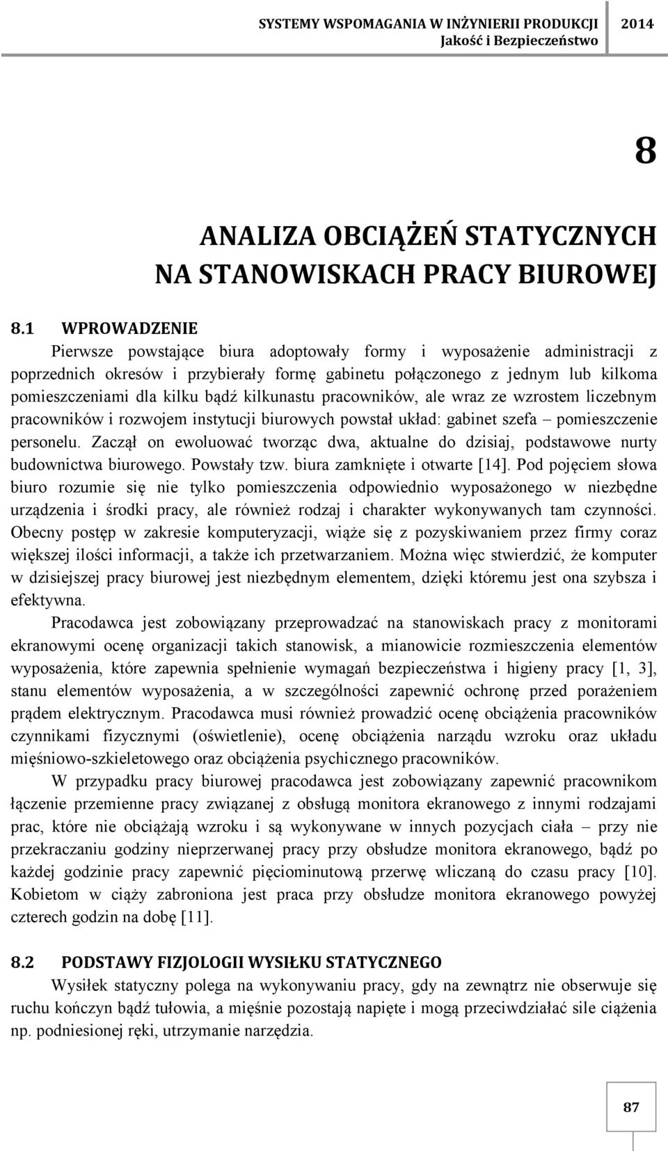 bądź kilkunastu pracowników, ale wraz ze wzrostem liczebnym pracowników i rozwojem instytucji biurowych powstał układ: gabinet szefa pomieszczenie personelu.