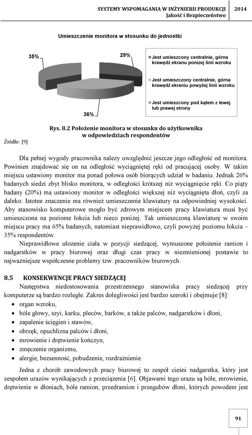 2 Położenie monitora w stosunku do użytkownika w odpowiedziach respondentów Dla pełnej wygody pracownika należy uwzględnić jeszcze jego odległość od monitora.