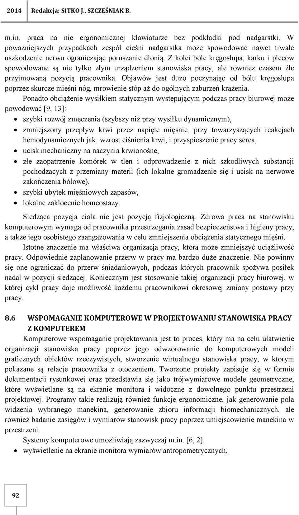 Z kolei bóle kręgosłupa, karku i pleców spowodowane są nie tylko złym urządzeniem stanowiska pracy, ale również czasem źle przyjmowaną pozycją pracownika.