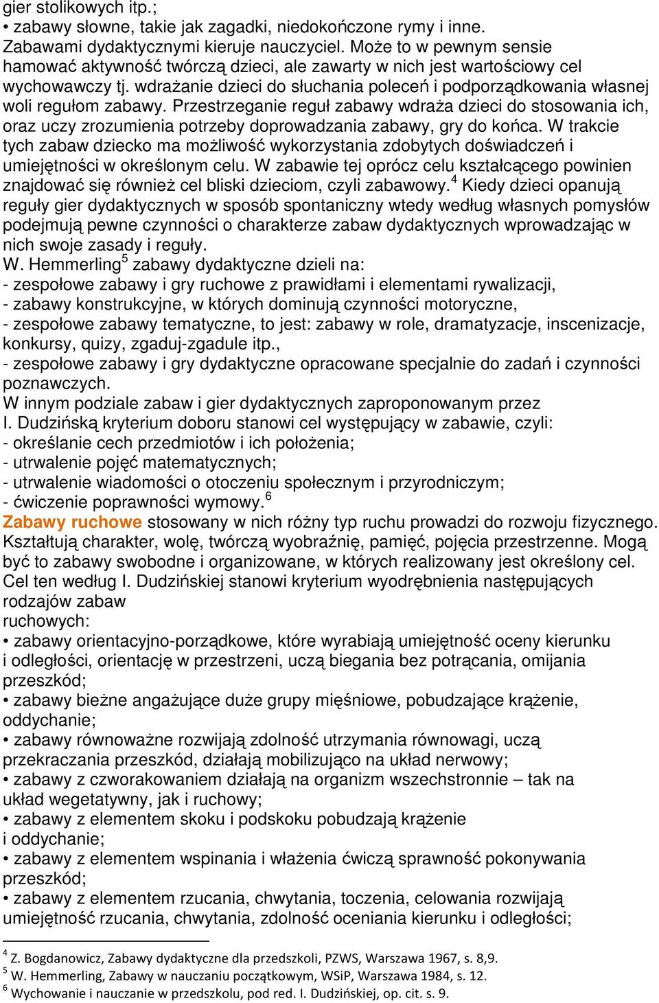 Przestrzeganie reguł zabawy wdraŝa dzieci do stosowania ich, oraz uczy zrozumienia potrzeby doprowadzania zabawy, gry do końca.