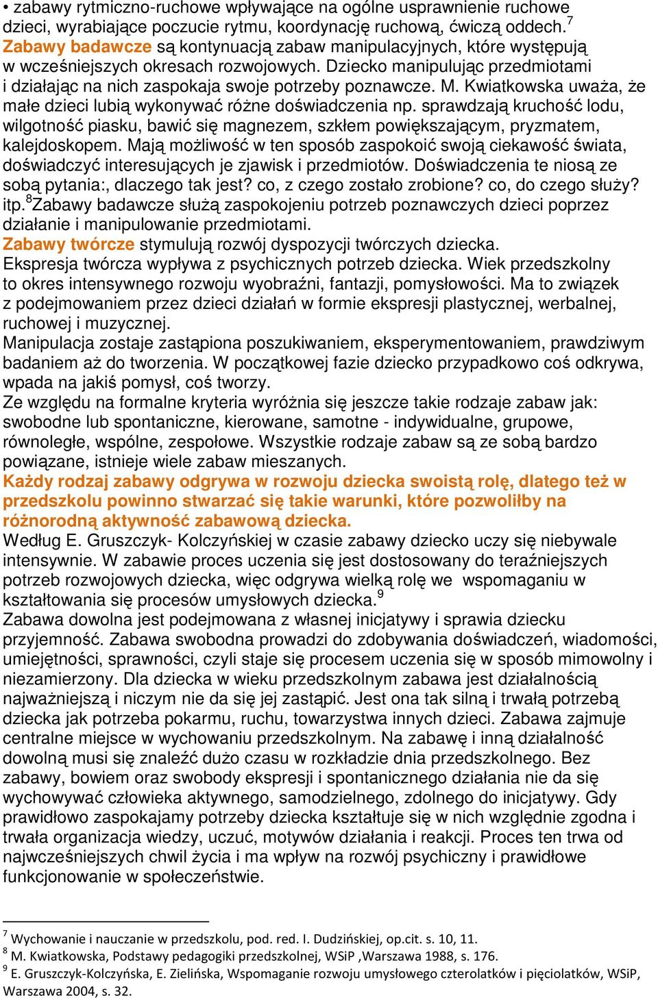 M. Kwiatkowska uwaŝa, Ŝe małe dzieci lubią wykonywać róŝne doświadczenia np. sprawdzają kruchość lodu, wilgotność piasku, bawić się magnezem, szkłem powiększającym, pryzmatem, kalejdoskopem.