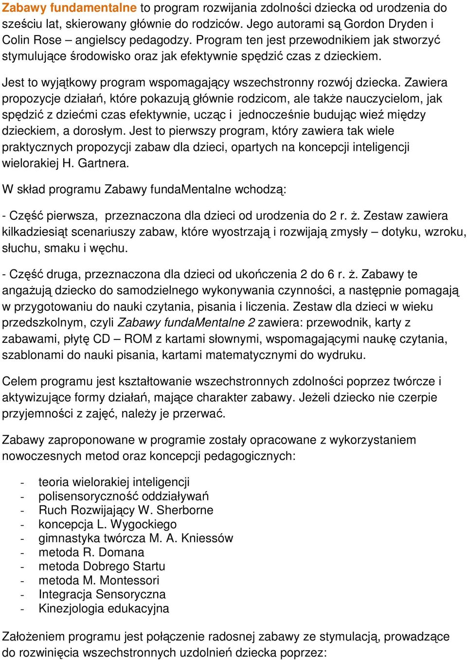 Zawiera propozycje działań, które pokazują głównie rodzicom, ale takŝe nauczycielom, jak spędzić z dziećmi czas efektywnie, ucząc i jednocześnie budując wieź między dzieckiem, a dorosłym.
