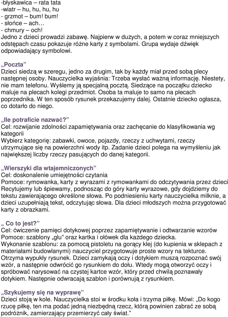 Poczta Dzieci siedzą w szeregu, jedno za drugim, tak by kaŝdy miał przed sobą plecy następnej osoby. Nauczycielka wyjaśnia: Trzeba wysłać waŝną informację. Niestety, nie mam telefonu.