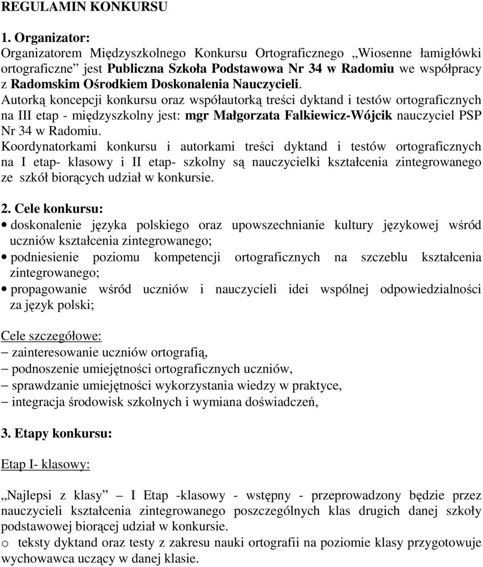 Nauczycieli. Autorką koncepcji konkursu oraz współautorką treści dyktand i testów ortograficznych na III etap - międzyszkolny jest: mgr Małgorzata Falkiewicz-Wójcik nauczyciel PSP Nr 34 w Radomiu.