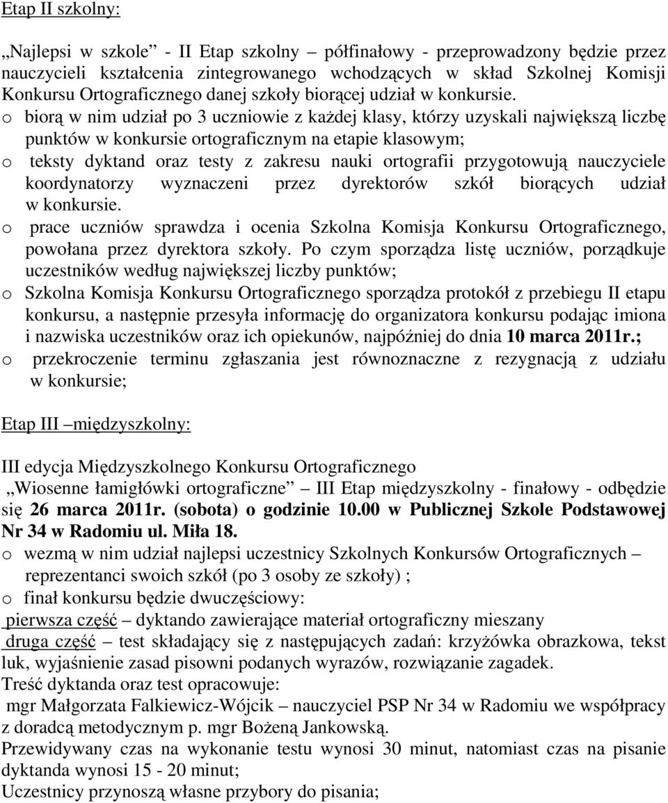 o biorą w nim udział po 3 uczniowie z każdej klasy, którzy uzyskali największą liczbę punktów w konkursie ortograficznym na etapie klasowym; o teksty dyktand oraz testy z zakresu nauki ortografii