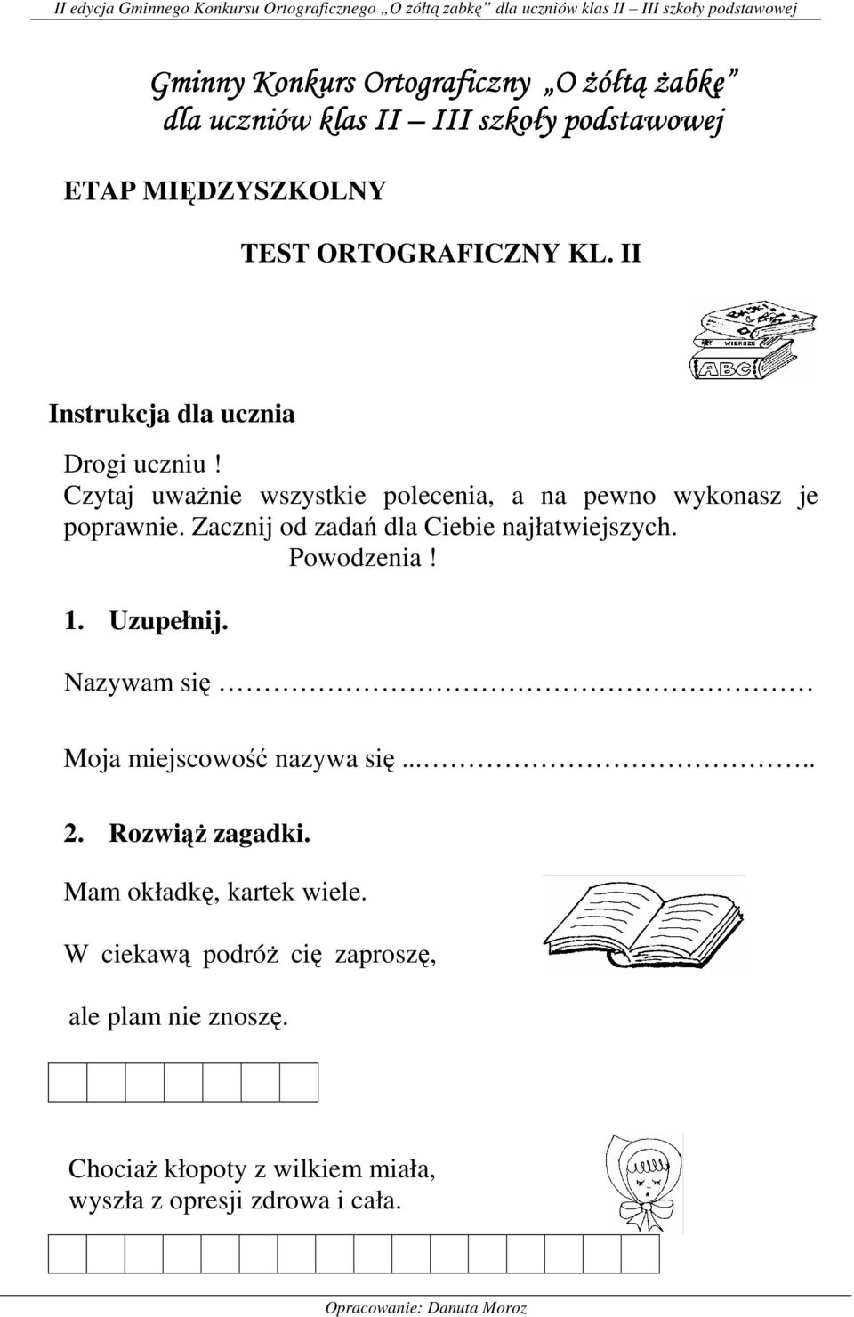 Zacznij od zadań dla Ciebie najłatwiejszych. Powodzenia! 1. Uzupełnij. Nazywam się Moja miejscowość nazywa się..... 2.