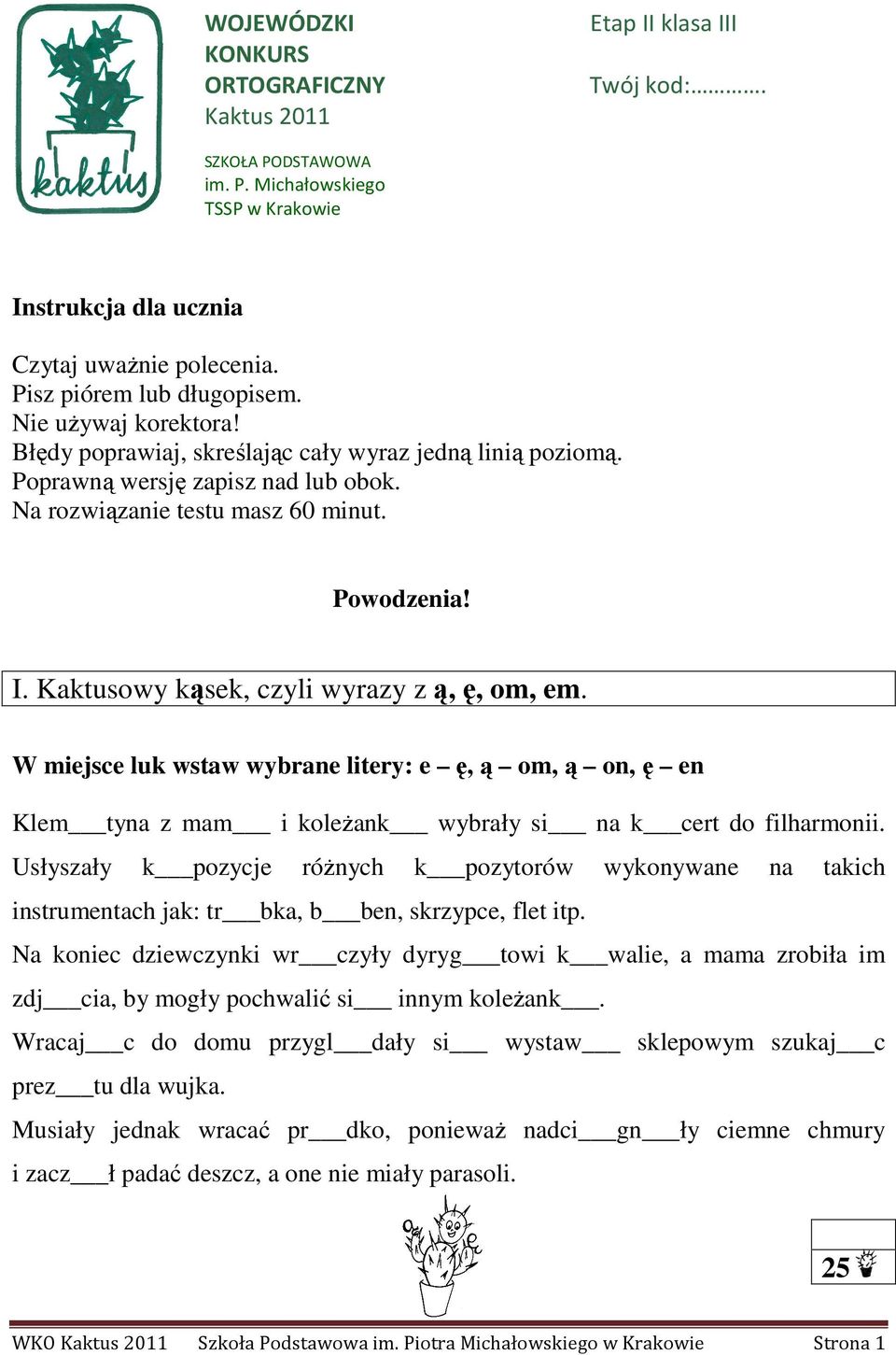 Kaktusowy kąsek, czyli wyrazy z ą, ę, om, em. W miejsce luk wstaw wybrane litery: e ę, ą om, ą on, ę en Klem tyna z mam i koleŝank wybrały si na k cert do filharmonii.