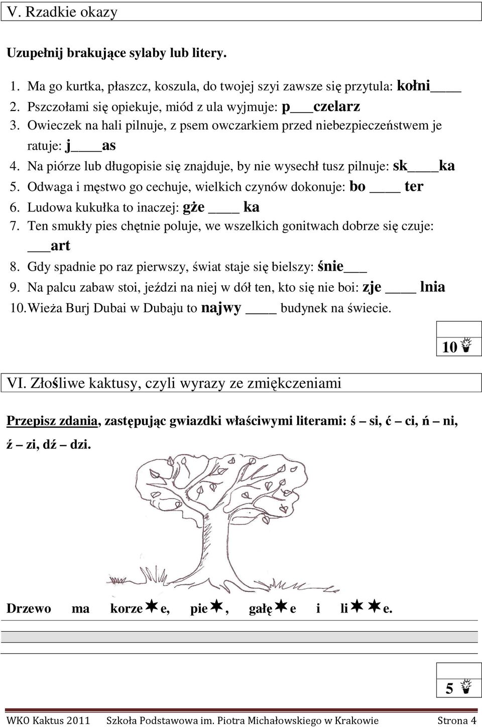 Odwaga i męstwo go cechuje, wielkich czynów dokonuje: bo ter 6. Ludowa kukułka to inaczej: gŝe ka 7. Ten smukły pies chętnie poluje, we wszelkich gonitwach dobrze się czuje: art 8.