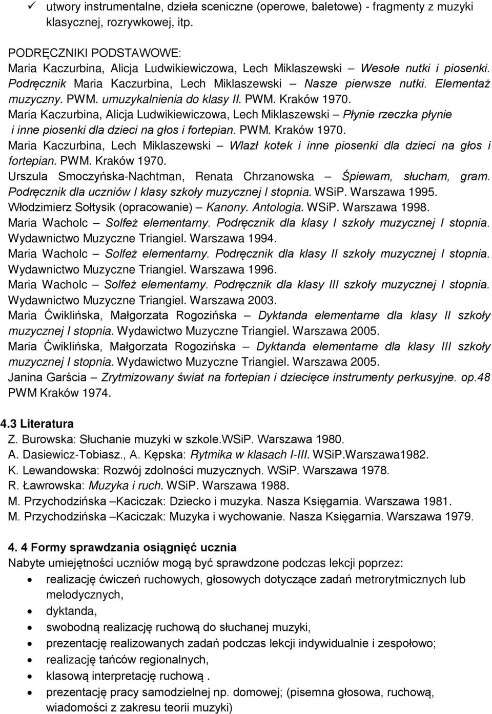 PWM. umuzykalnienia do klasy II. PWM. Kraków 1970. Maria Kaczurbina, Alicja Ludwikiewiczowa, Lech Miklaszewski Płynie rzeczka płynie i inne piosenki dla dzieci na głos i fortepian. PWM. Kraków 1970. Maria Kaczurbina, Lech Miklaszewski Wlazł kotek i inne piosenki dla dzieci na głos i fortepian.