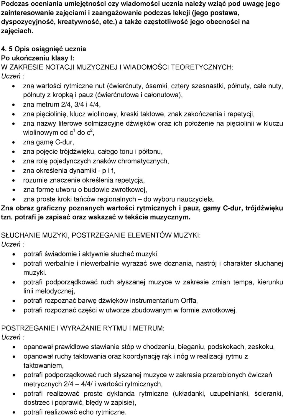 5 Opis osiągnięć ucznia Po ukończeniu klasy I: W ZAKRESIE NOTACJI MUZYCZNEJ I WIADOMOŚCI TEORETYCZNYCH: zna wartości rytmiczne nut (ćwierćnuty, ósemki, cztery szesnastki, półnuty, całe nuty, półnuty