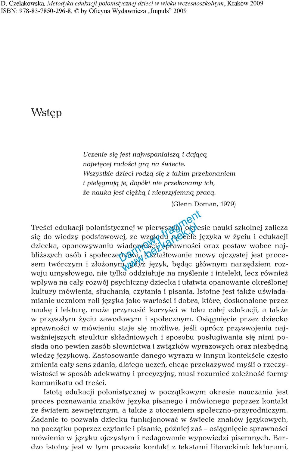 (Glenn Doman, 1979) Treści edukacji polonistycznej w pierwszym okresie nauki szkolnej zalicza się do wiedzy podstawowej, ze względu na cele języka w życiu i edukacji dziecka, opanowywaniu wiadomości,