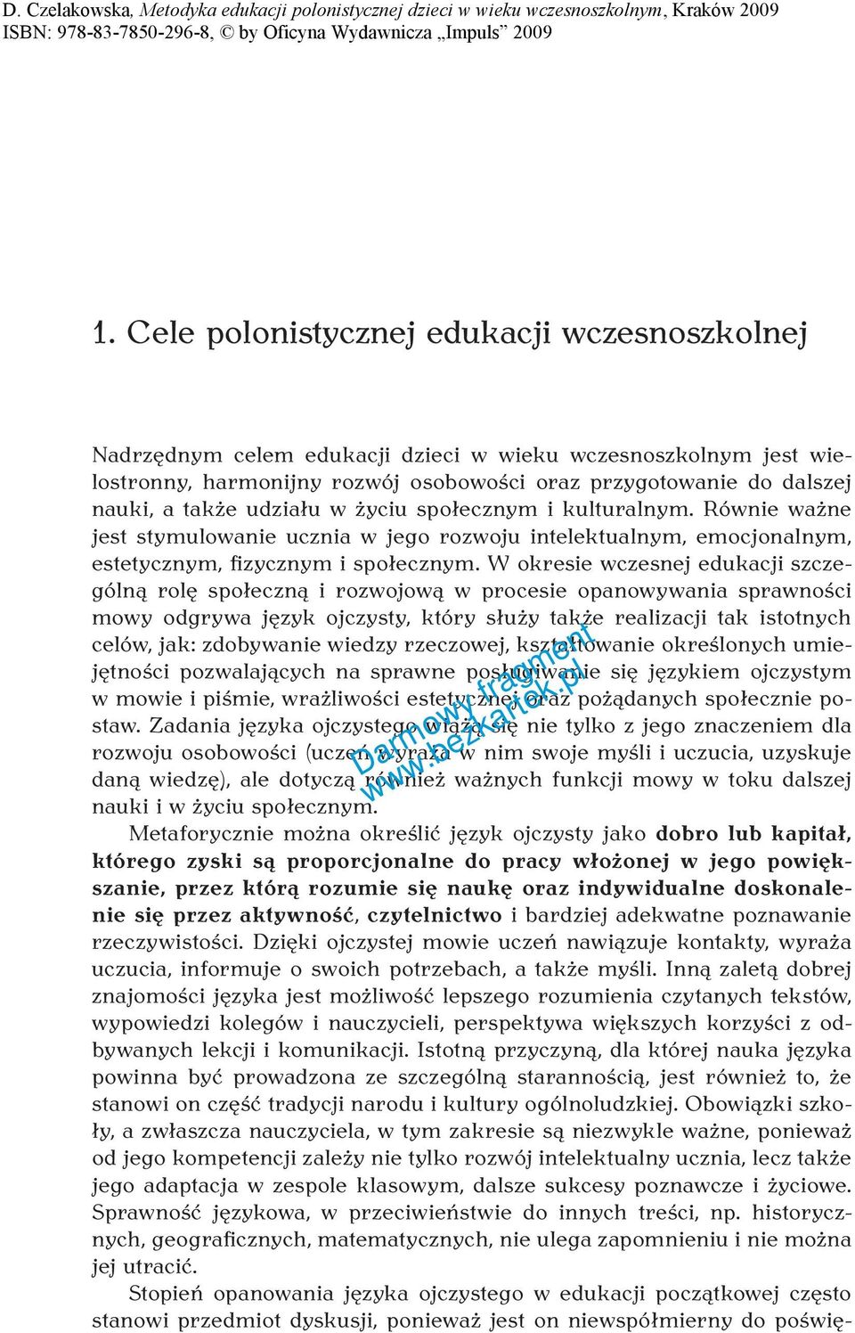 W okresie wczesnej edukacji szczególną rolę społeczną i rozwojową w procesie opanowywania sprawności mowy odgrywa język ojczysty, który służy także realizacji tak istotnych celów, jak: zdobywanie