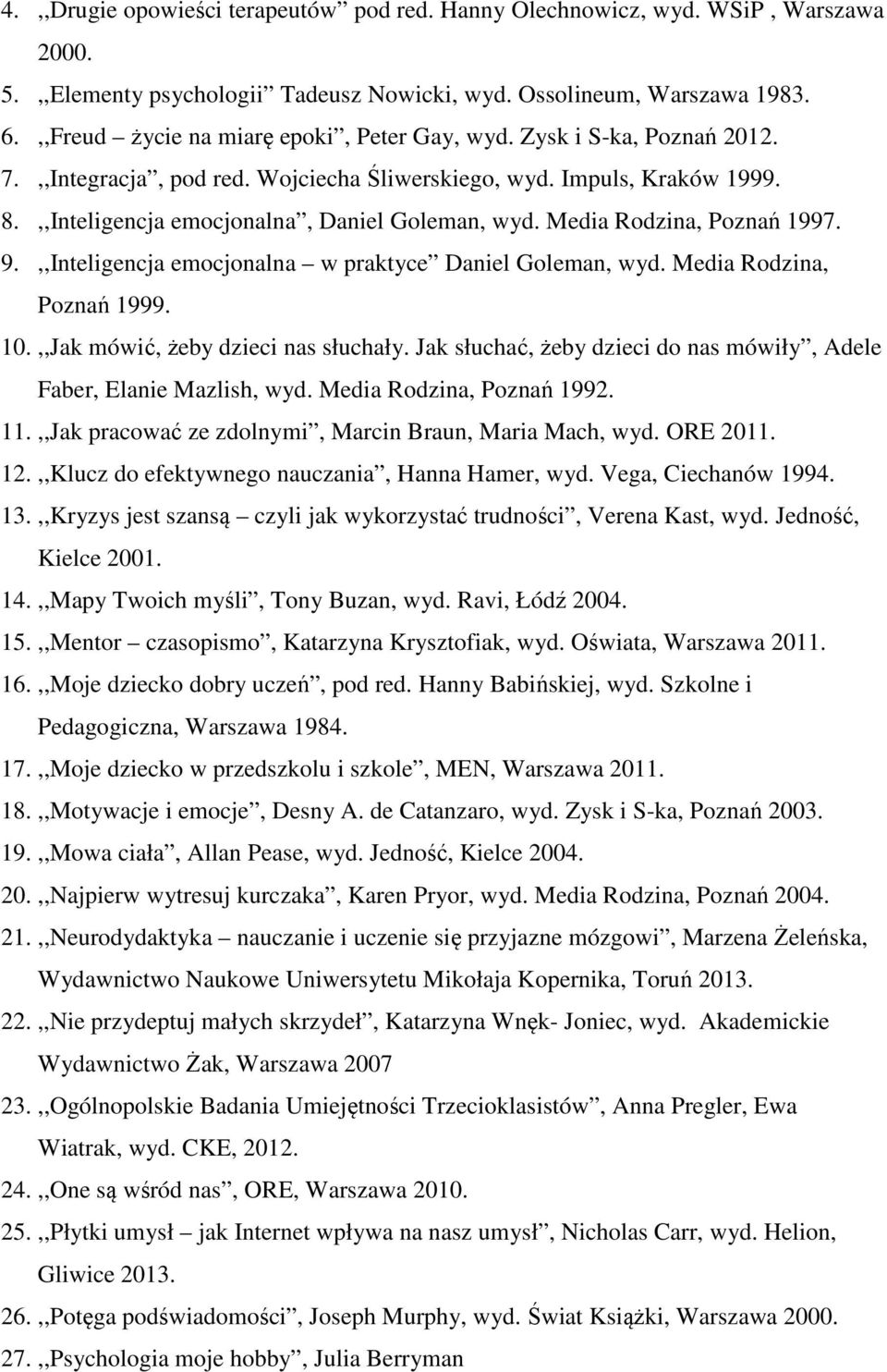 Media Rodzina, Poznań 1997. 9.,,Inteligencja emocjonalna w praktyce Daniel Goleman, wyd. Media Rodzina, Poznań 1999. 10.,,Jak mówić, żeby dzieci nas słuchały.