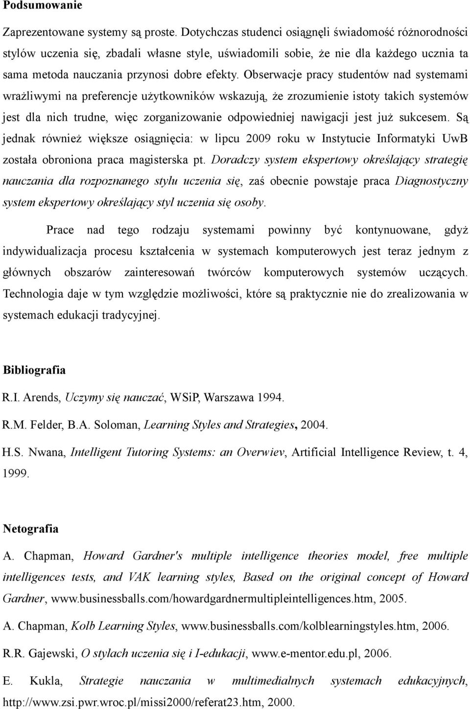 Obserwacje pracy studentów nad systemami wraŝliwymi na preferencje uŝytkowników wskazują, Ŝe zrozumienie istoty takich systemów jest dla nich trudne, więc zorganizowanie odpowiedniej nawigacji jest