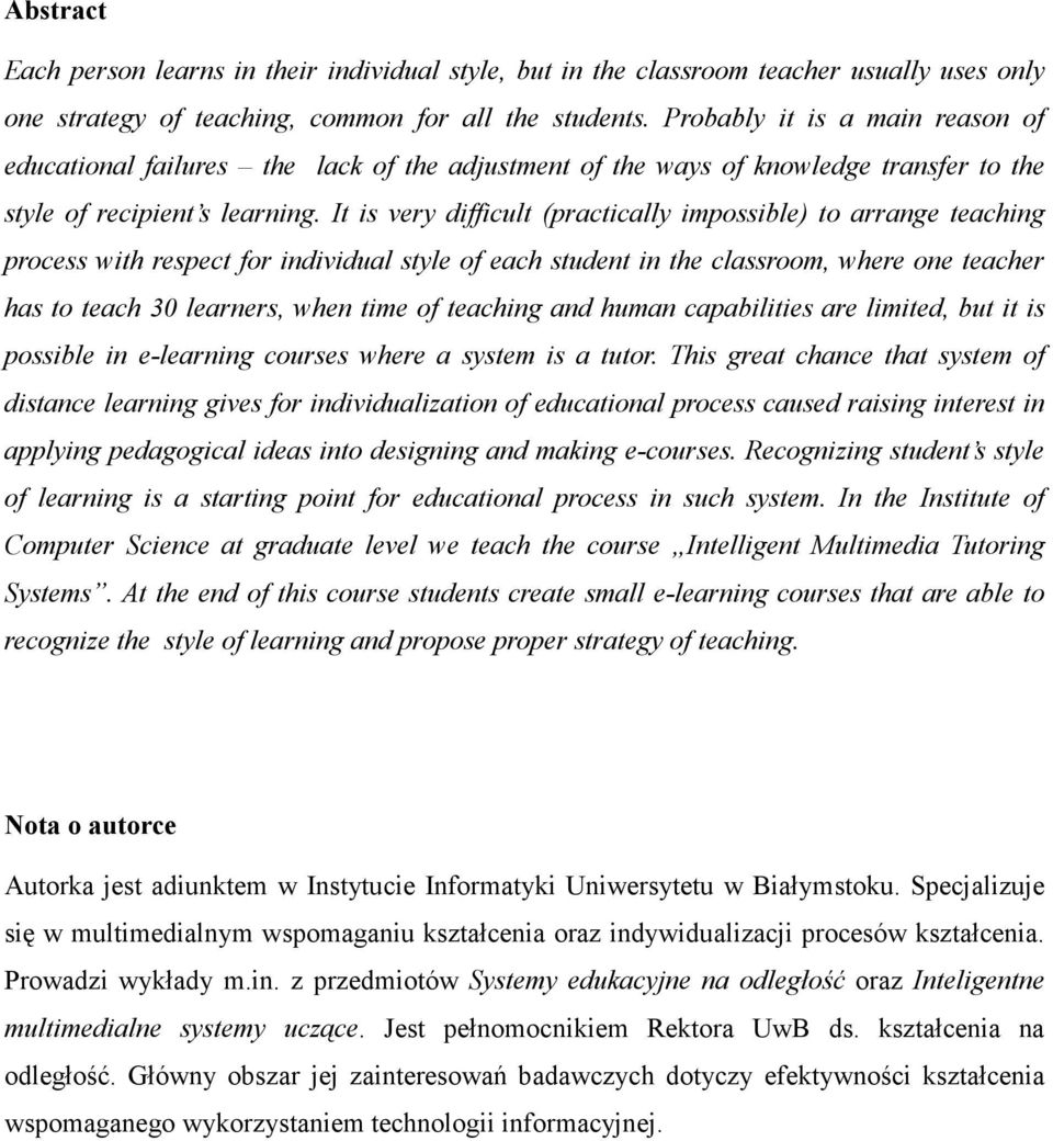 It is very difficult (practically impossible) to arrange teaching process with respect for individual style of each student in the classroom, where one teacher has to teach 30 learners, when time of