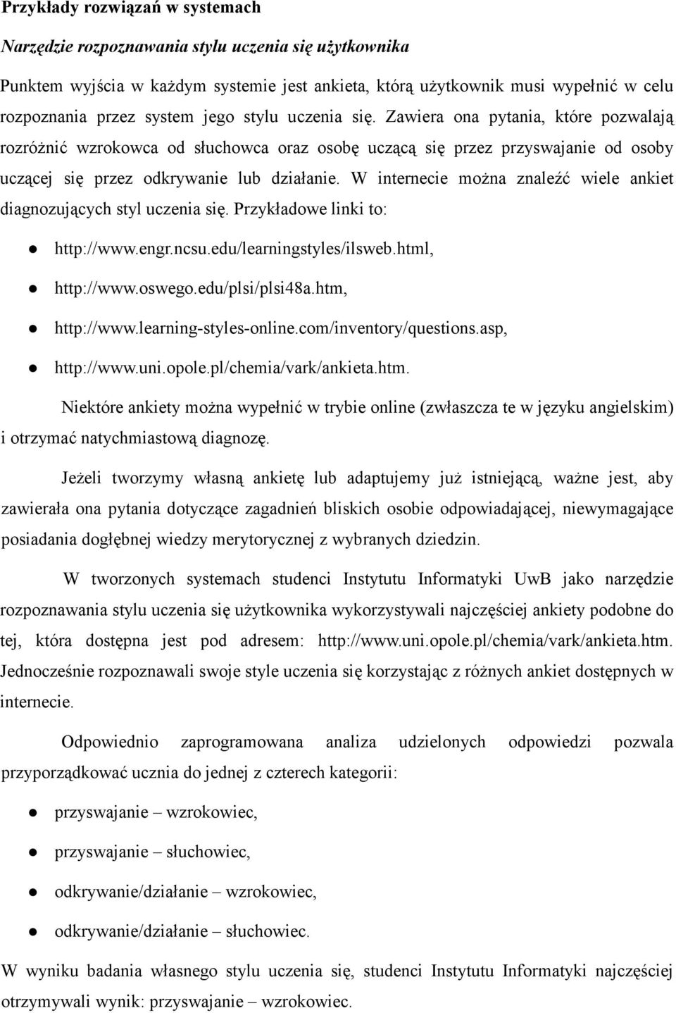 W internecie moŝna znaleźć wiele ankiet diagnozujących styl uczenia się. Przykładowe linki to: http://www.engr.ncsu.edu/learningstyles/ilsweb.html, http://www.oswego.edu/plsi/plsi48a.htm, http://www.