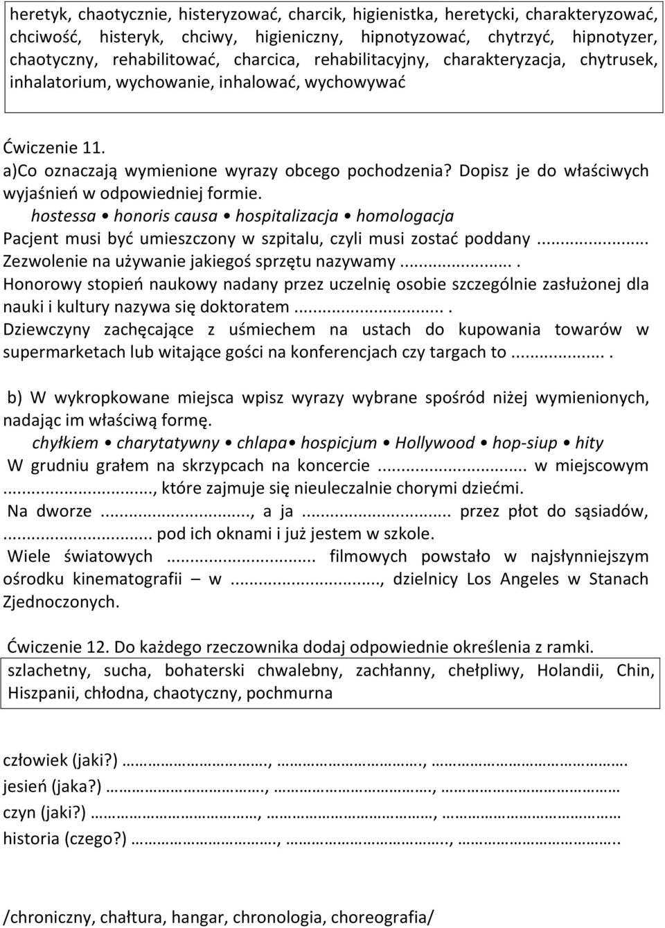 Dopisz je do właściwych wyjaśnień w odpowiedniej formie. hostessa honoris causa hospitalizacja homologacja Pacjent musi być umieszczony w szpitalu, czyli musi zostać poddany.