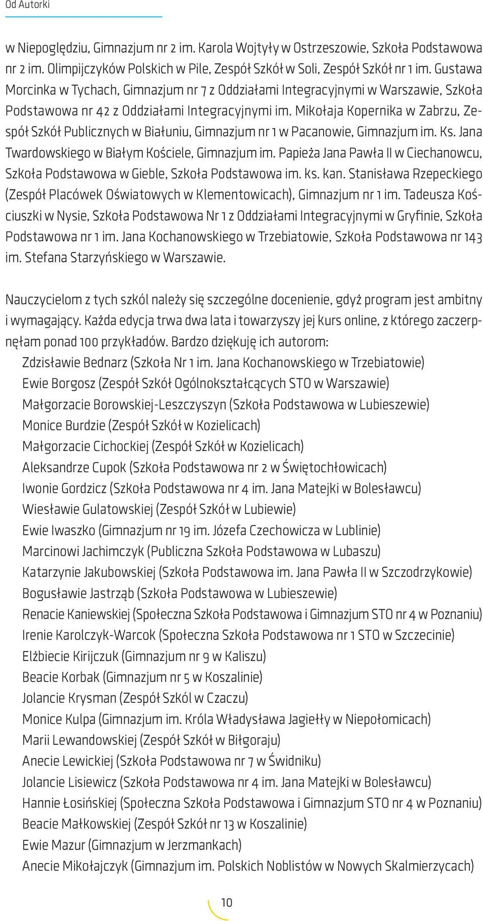 Mikołaja Kopernika w Zabrzu, Zespół Szkół Publicznych w Białuniu, Gimnazjum nr 1 w Pacanowie, Gimnazjum im. Ks. Jana Twardowskiego w Białym Kościele, Gimnazjum im.