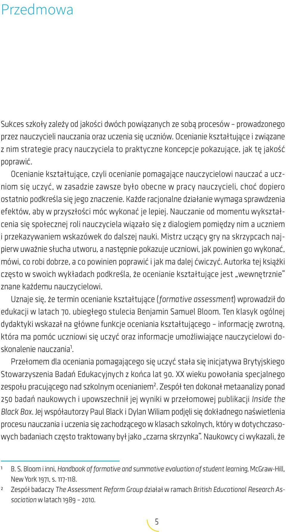 Ocenianie kształtujące, czyli ocenianie pomagające nauczycielowi nauczać a uczniom się uczyć, w zasadzie zawsze było obecne w pracy nauczycieli, choć dopiero ostatnio podkreśla się jego znaczenie.