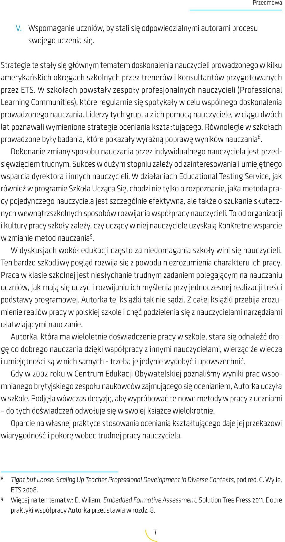 W szkołach powstały zespoły profesjonalnych nauczycieli (Professional Learning Communities), które regularnie się spotykały w celu wspólnego doskonalenia prowadzonego nauczania.