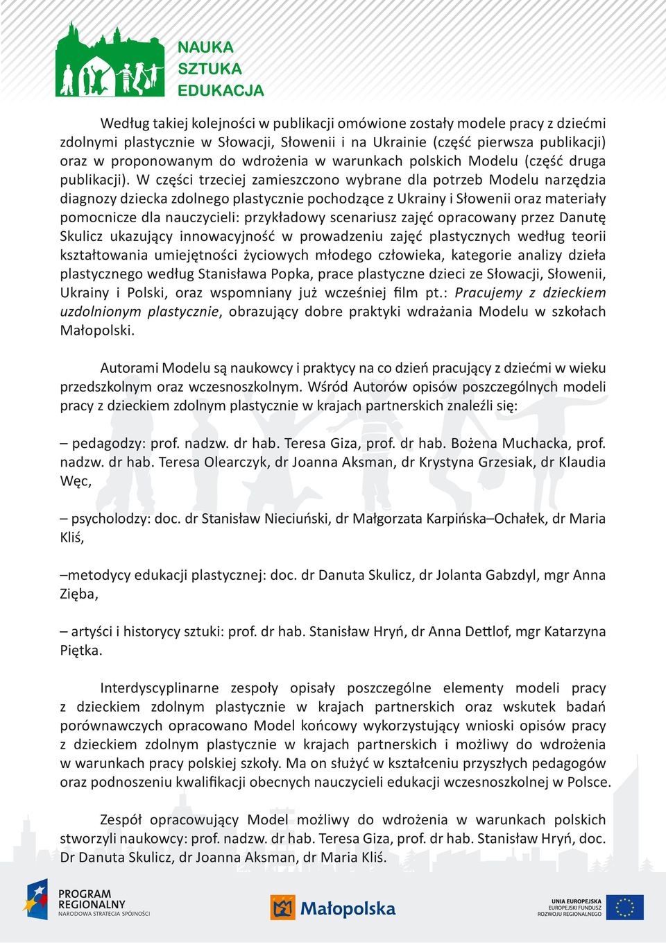 W części trzeciej zamieszczono wybrane dla potrzeb Modelu narzędzia diagnozy dziecka zdolnego plastycznie pochodzące z Ukrainy i Słowenii oraz materiały pomocnicze dla nauczycieli: przykładowy