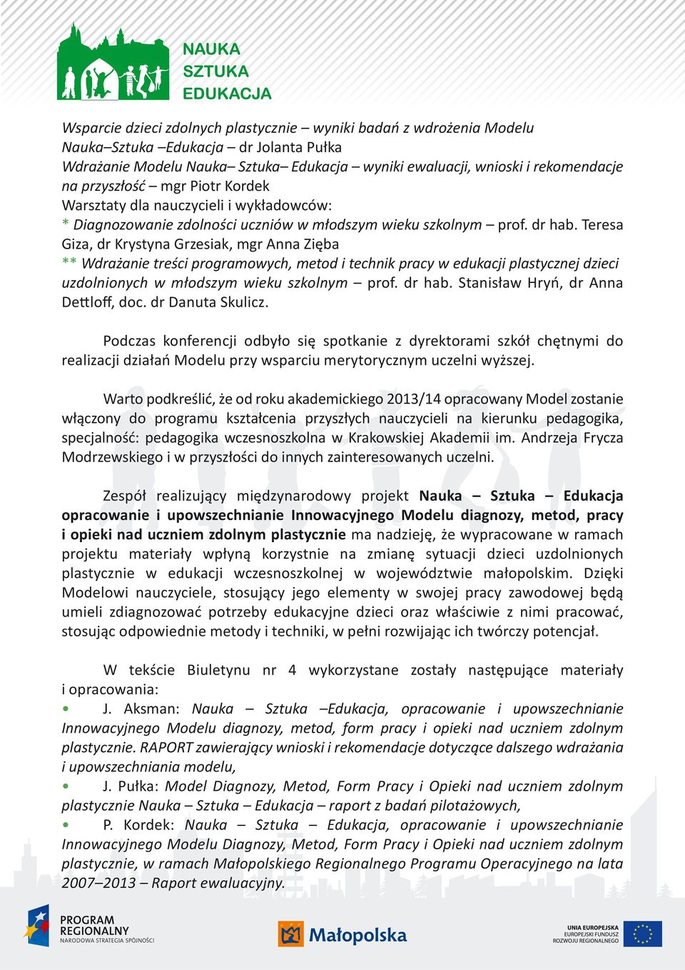 Teresa Giza, dr Krystyna Grzesiak, mgr Anna Zięba ** Wdrażanie treści programowych, metod i technik pracy w edukacji plastycznej dzieci uzdolnionych w młodszym wieku szkolnym prof. dr hab.