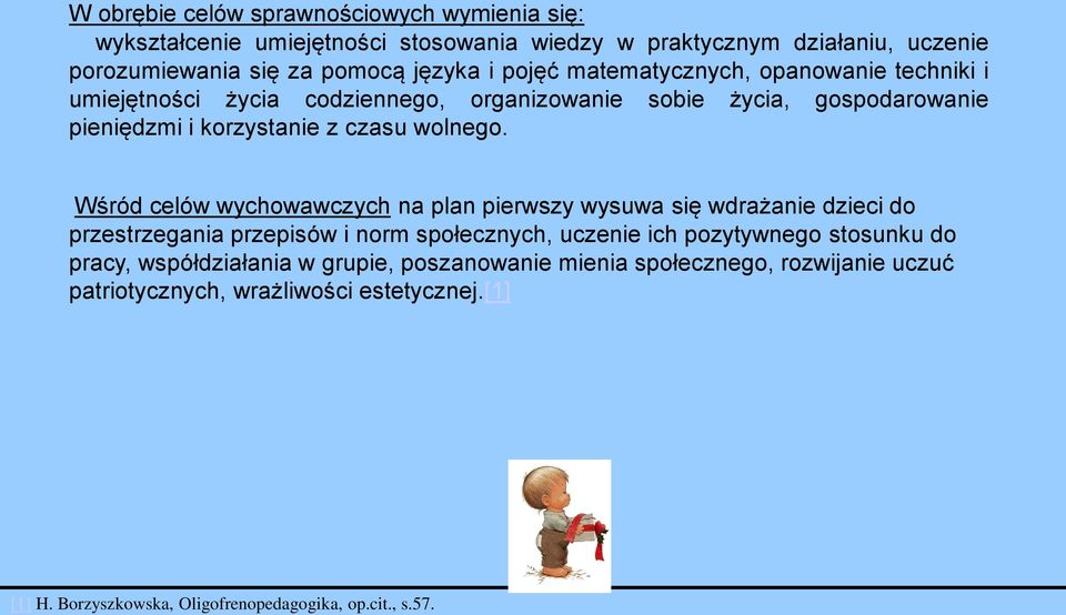 Wśród celów wychowawczych na plan pierwszy wysuwa się wdrażanie dzieci do przestrzegania przepisów i norm społecznych, uczenie ich pozytywnego stosunku do pracy,