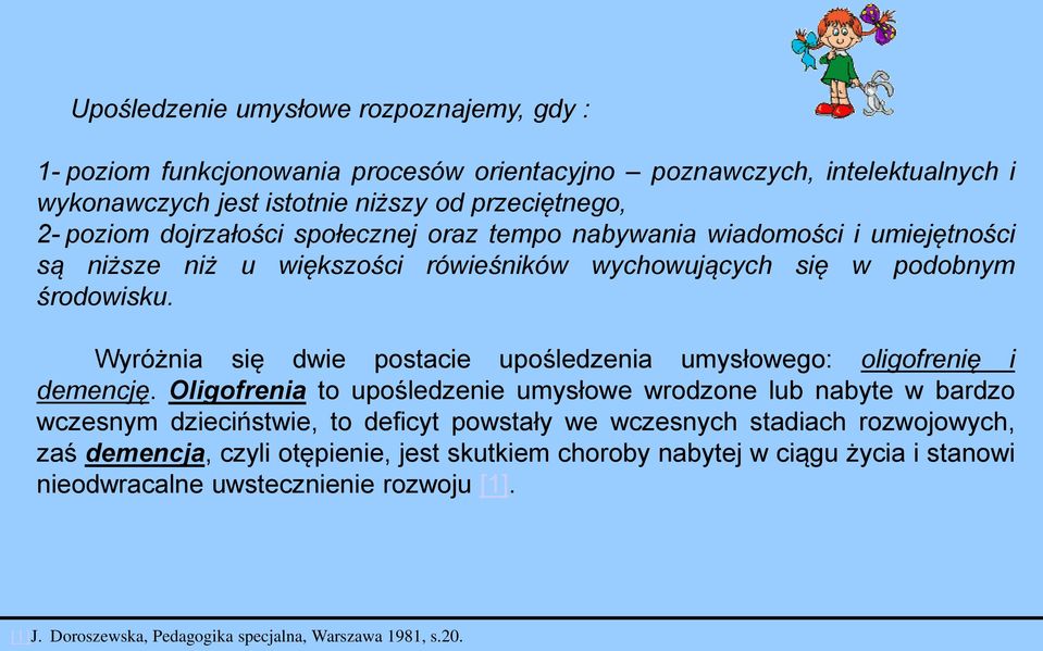 Wyróżnia się dwie postacie upośledzenia umysłowego: oligofrenię i demencję.