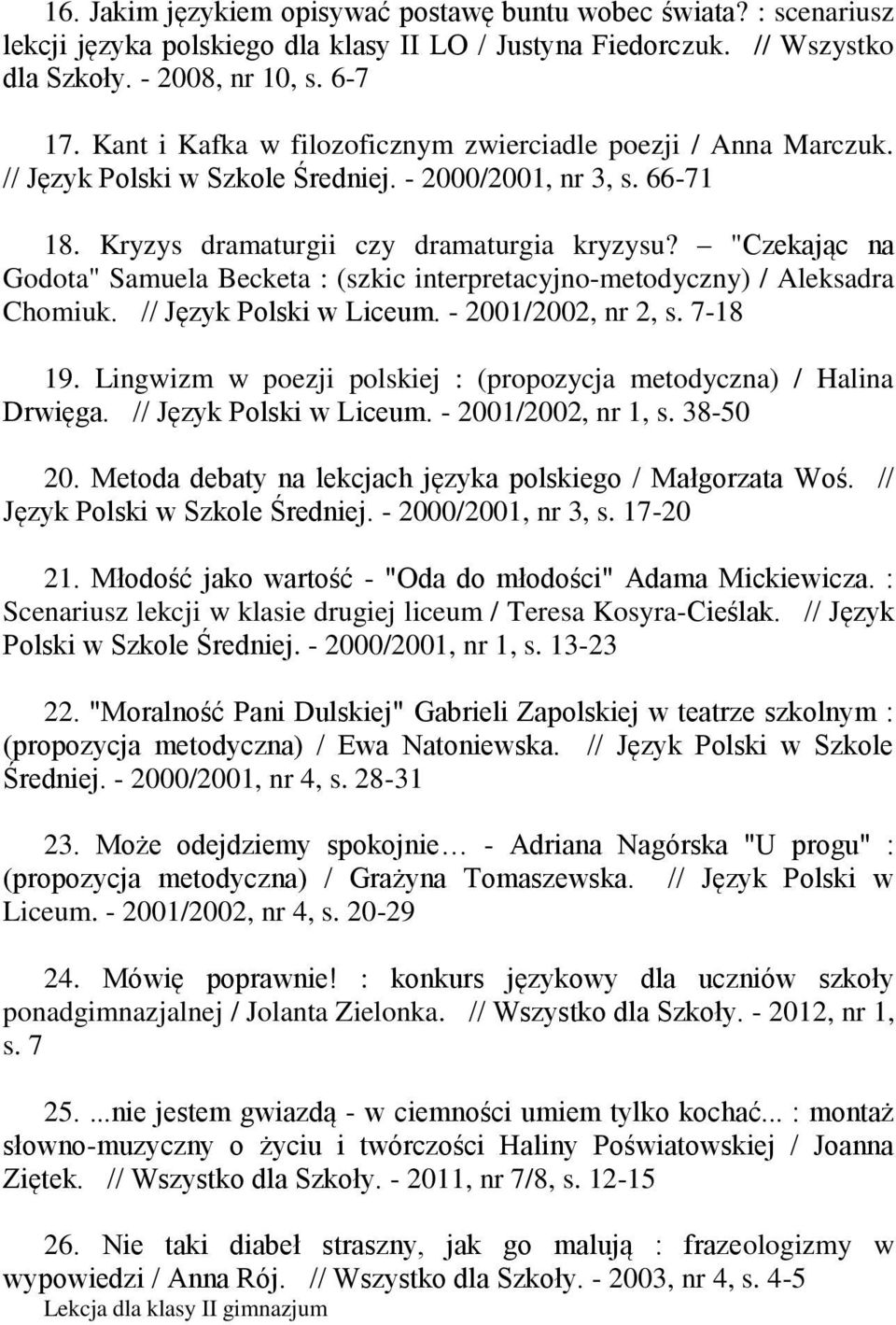 "Czekając na Godota" Samuela Becketa : (szkic interpretacyjno-metodyczny) / Aleksadra Chomiuk. // Język Polski w Liceum. - 2001/2002, nr 2, s. 7-18 19.