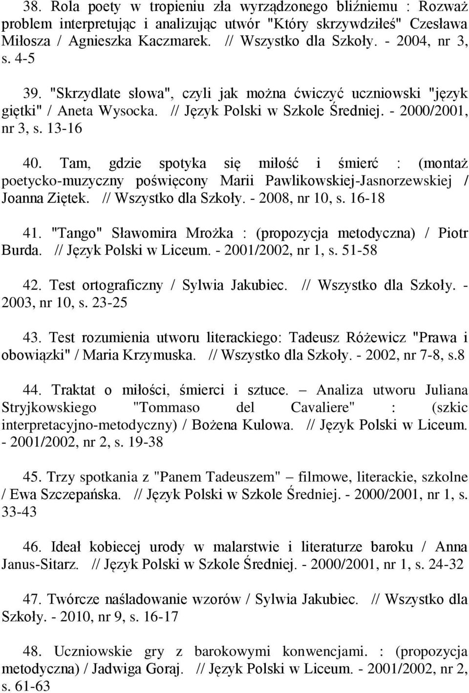 Tam, gdzie spotyka się miłość i śmierć : (montaż poetycko-muzyczny poświęcony Marii Pawlikowskiej-Jasnorzewskiej / Joanna Ziętek. // Wszystko dla Szkoły. - 2008, nr 10, s. 16-18 41.