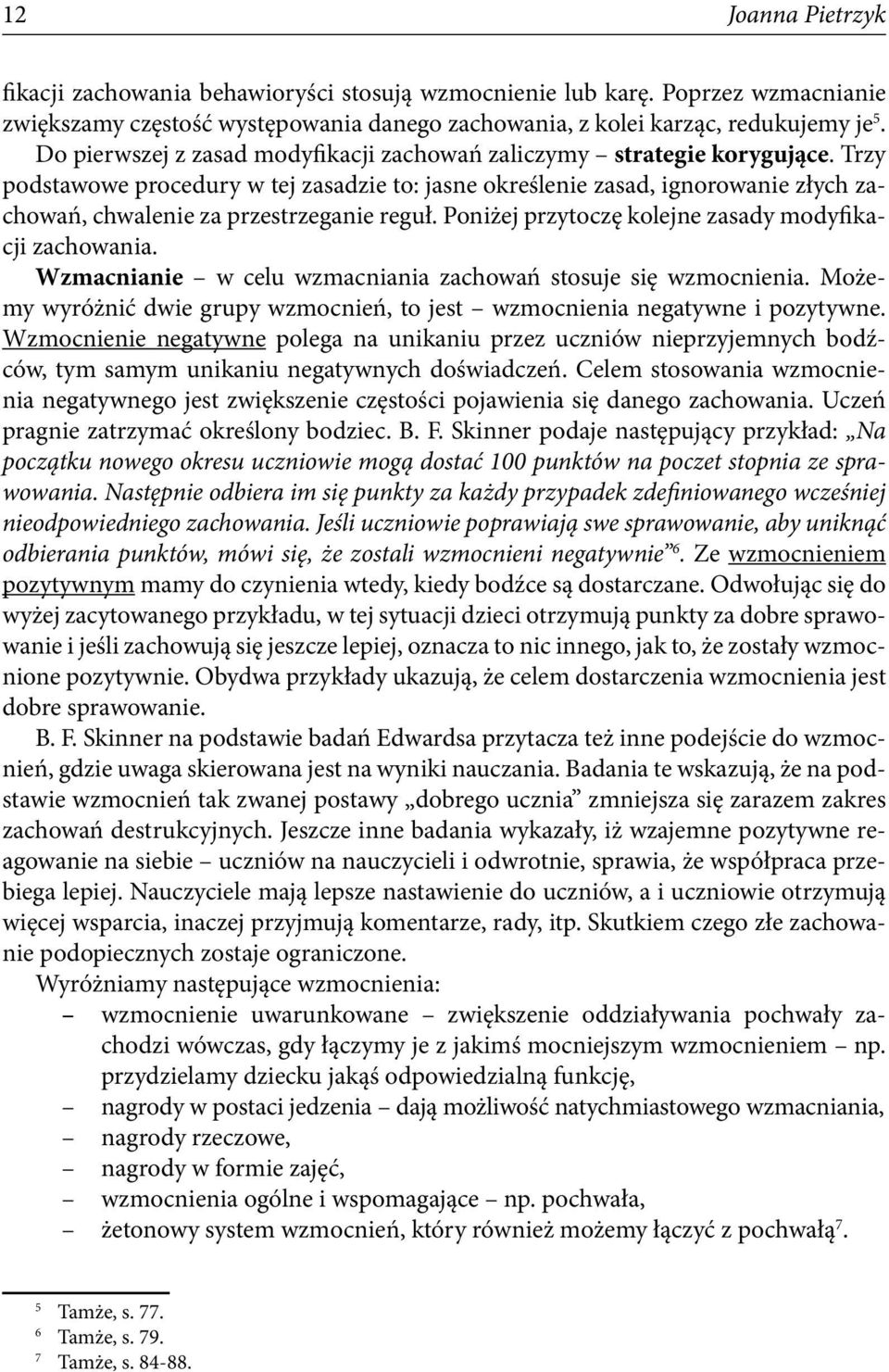 Trzy podstawowe procedury w tej zasadzie to: jasne określenie zasad, ignorowanie złych zachowań, chwalenie za przestrzeganie reguł. Poniżej przytoczę kolejne zasady modyfikacji zachowania.