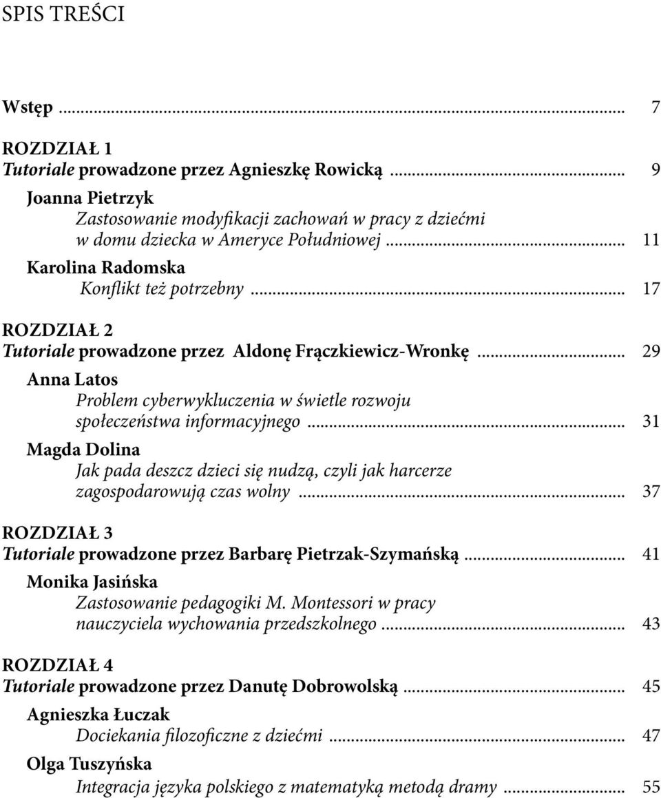 .. 29 Anna Latos Problem cyberwykluczenia w świetle rozwoju społeczeństwa informacyjnego... 31 Magda Dolina Jak pada deszcz dzieci się nudzą, czyli jak harcerze zagospodarowują czas wolny.