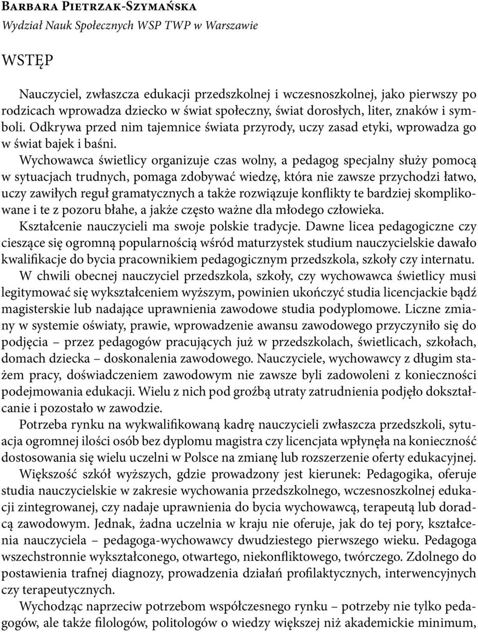 Wychowawca świetlicy organizuje czas wolny, a pedagog specjalny służy pomocą w sytuacjach trudnych, pomaga zdobywać wiedzę, która nie zawsze przychodzi łatwo, uczy zawiłych reguł gramatycznych a