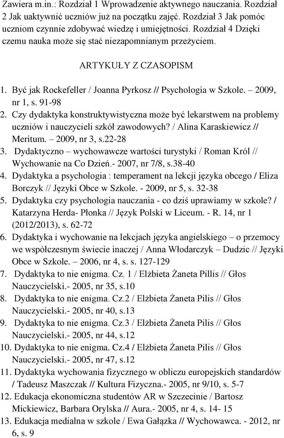 Czy dydaktyka konstruktywistyczna może być lekarstwem na problemy uczniów i nauczycieli szkół zawodowych? / Alina Karaskiewicz // Meritum. 2009, nr 3, s.22-28 3.