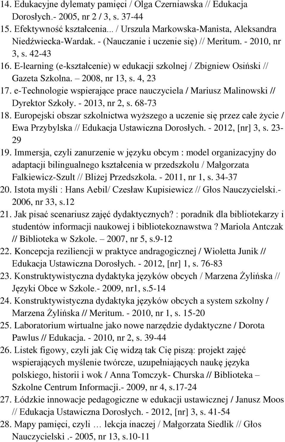 e-technologie wspierające prace nauczyciela / Mariusz Malinowski // Dyrektor Szkoły. - 2013, nr 2, s. 68-73 18.