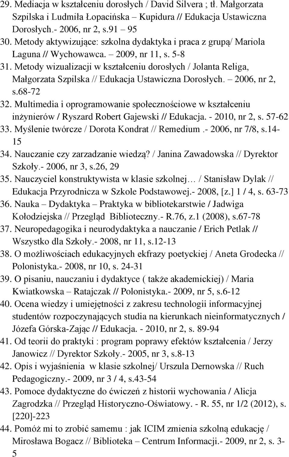 Metody wizualizacji w kształceniu dorosłych / Jolanta Religa, Małgorzata Szpilska // Edukacja Ustawiczna Dorosłych. 2006, nr 2, s.68-72 32.