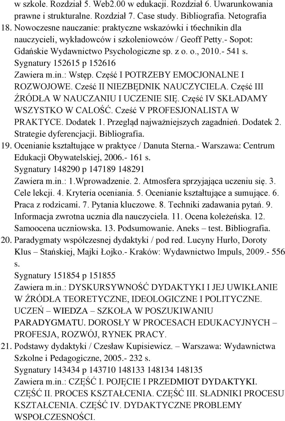 Sygnatury 152615 p 152616 Zawiera m.in.: Wstęp. Część I POTRZEBY EMOCJONALNE I ROZWOJOWE. Cześć II NIEZBĘDNIK NAUCZYCIELA. Część III ŹRÓDŁA W NAUCZANIU I UCZENIE SIĘ.