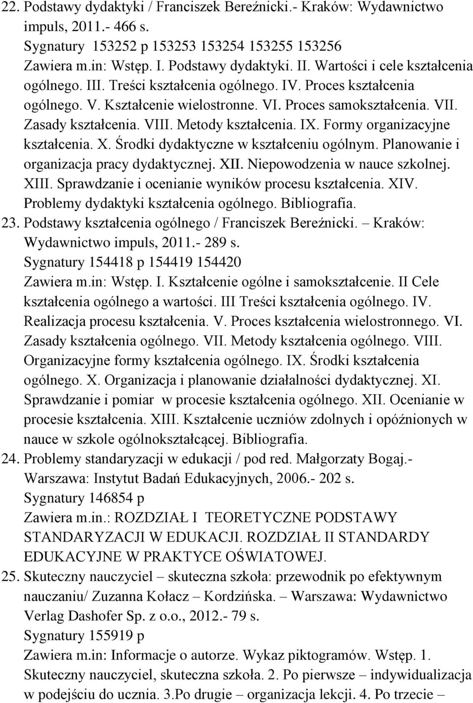 Metody kształcenia. IX. Formy organizacyjne kształcenia. X. Środki dydaktyczne w kształceniu ogólnym. Planowanie i organizacja pracy dydaktycznej. XII. Niepowodzenia w nauce szkolnej. XIII.