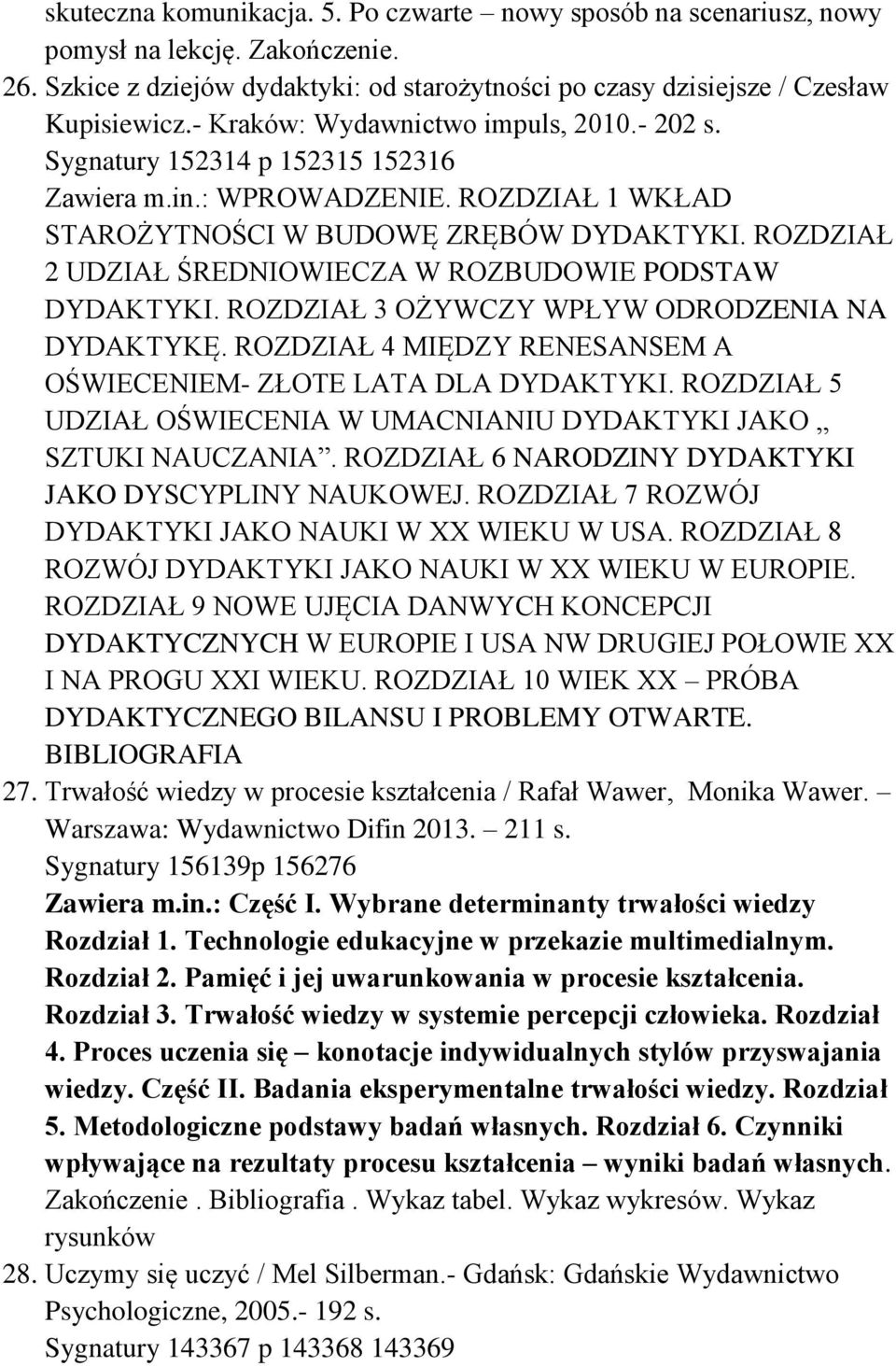 ROZDZIAŁ 2 UDZIAŁ ŚREDNIOWIECZA W ROZBUDOWIE PODSTAW DYDAKTYKI. ROZDZIAŁ 3 OŻYWCZY WPŁYW ODRODZENIA NA DYDAKTYKĘ. ROZDZIAŁ 4 MIĘDZY RENESANSEM A OŚWIECENIEM- ZŁOTE LATA DLA DYDAKTYKI.