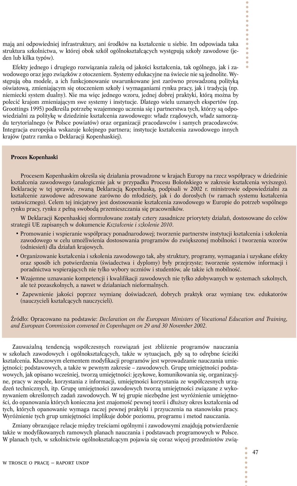 Efekty jednego i drugiego rozwiązania zależą od jakości kształcenia, tak ogólnego, jak i zawodowego oraz jego związków z otoczeniem. Systemy edukacyjne na świecie nie są jednolite.