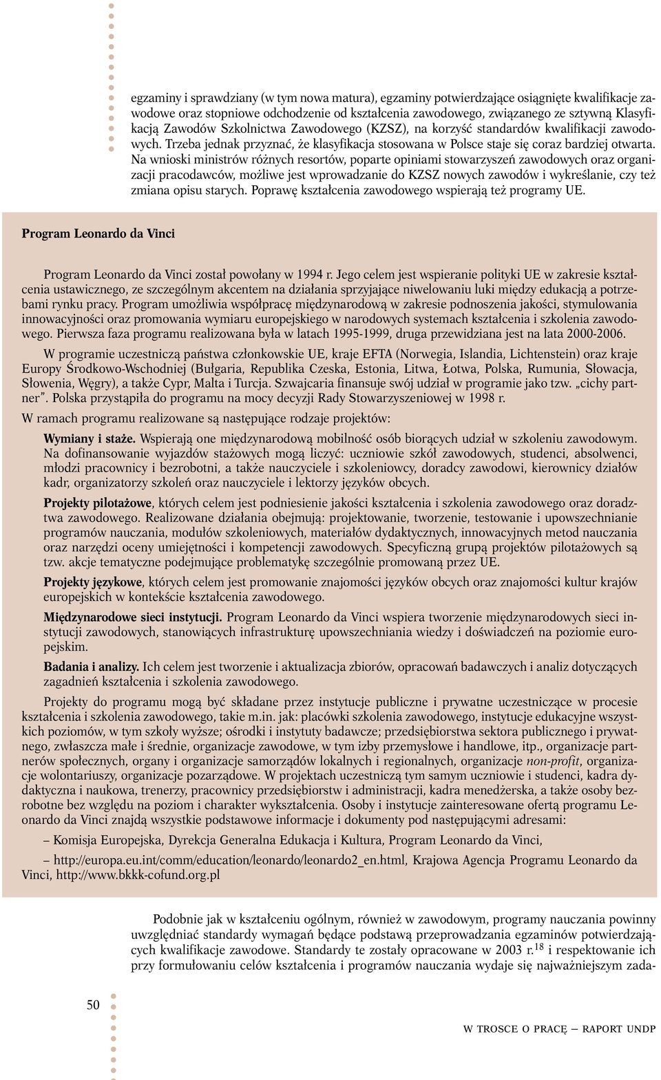 Na wnioski ministrów różnych resortów, poparte opiniami stowarzyszeń zawodowych oraz organizacji pracodawców, możliwe jest wprowadzanie do KZSZ nowych zawodów i wykreślanie, czy też zmiana opisu