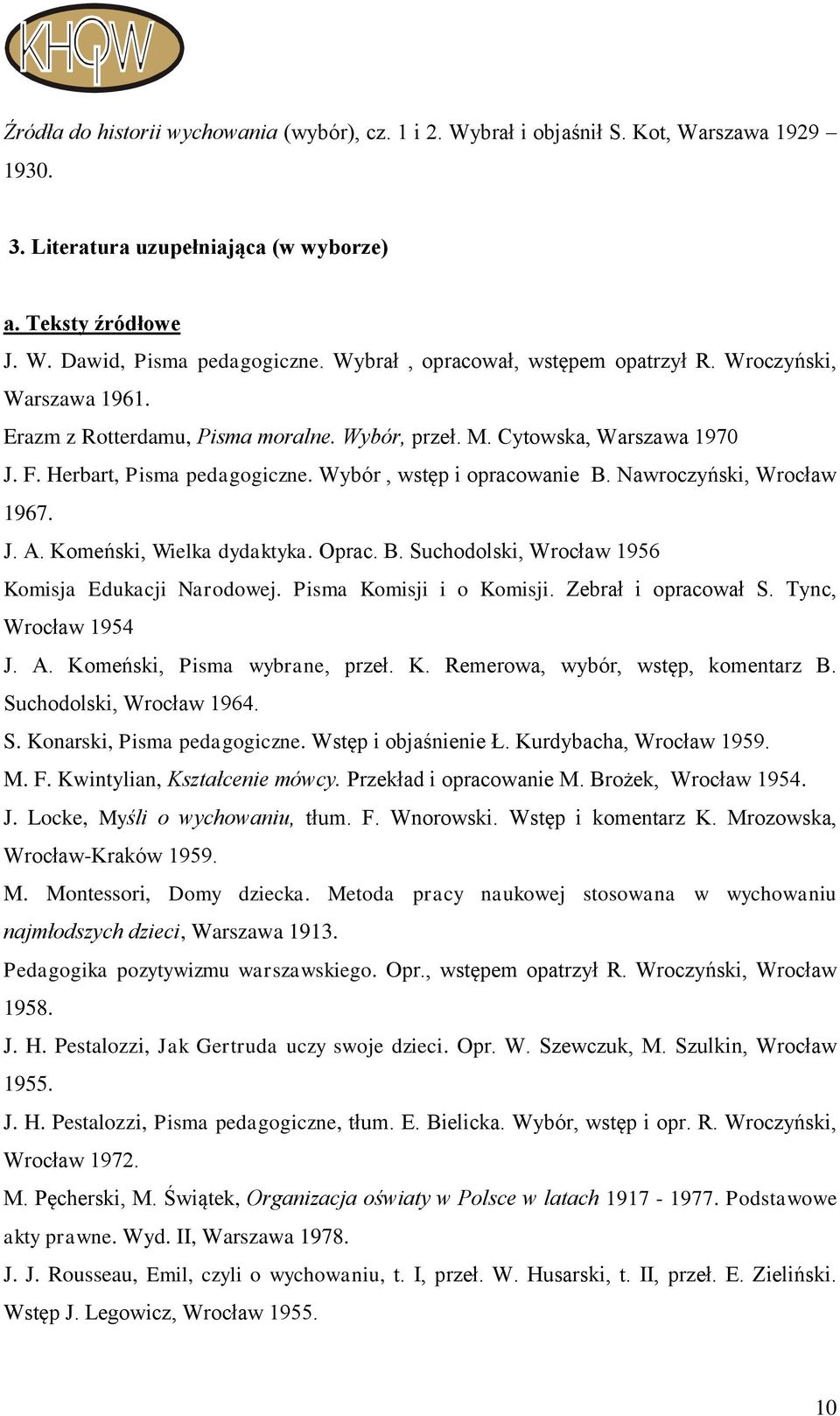 Wybór, wstęp i opracowanie B. Nawroczyński, Wrocław 1967. J. A. Komeński, Wielka dydaktyka. Oprac. B. Suchodolski, Wrocław 1956 Komisja Edukacji Narodowej. Pisma Komisji i o Komisji.