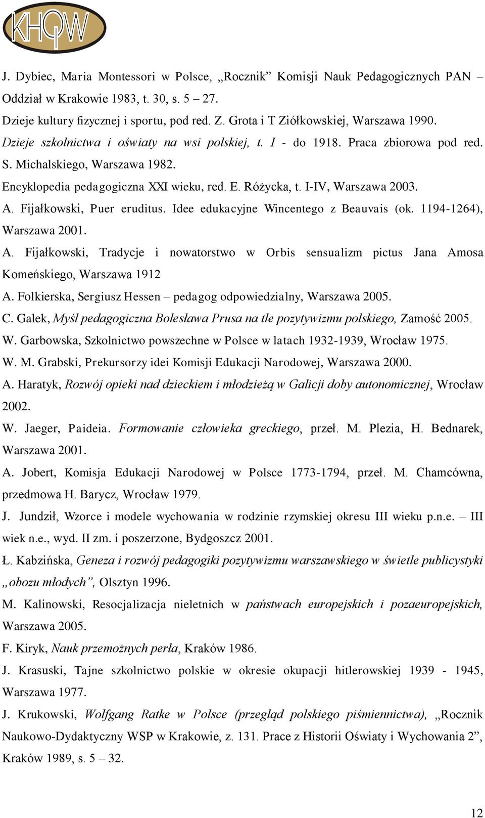 E. Różycka, t. I-IV, Warszawa 2003. A. Fijałkowski, Puer eruditus. Idee edukacyjne Wincentego z Beauvais (ok. 1194-1264), Warszawa 2001. A. Fijałkowski, Tradycje i nowatorstwo w Orbis sensualizm pictus Jana Amosa Komeńskiego, Warszawa 1912 A.