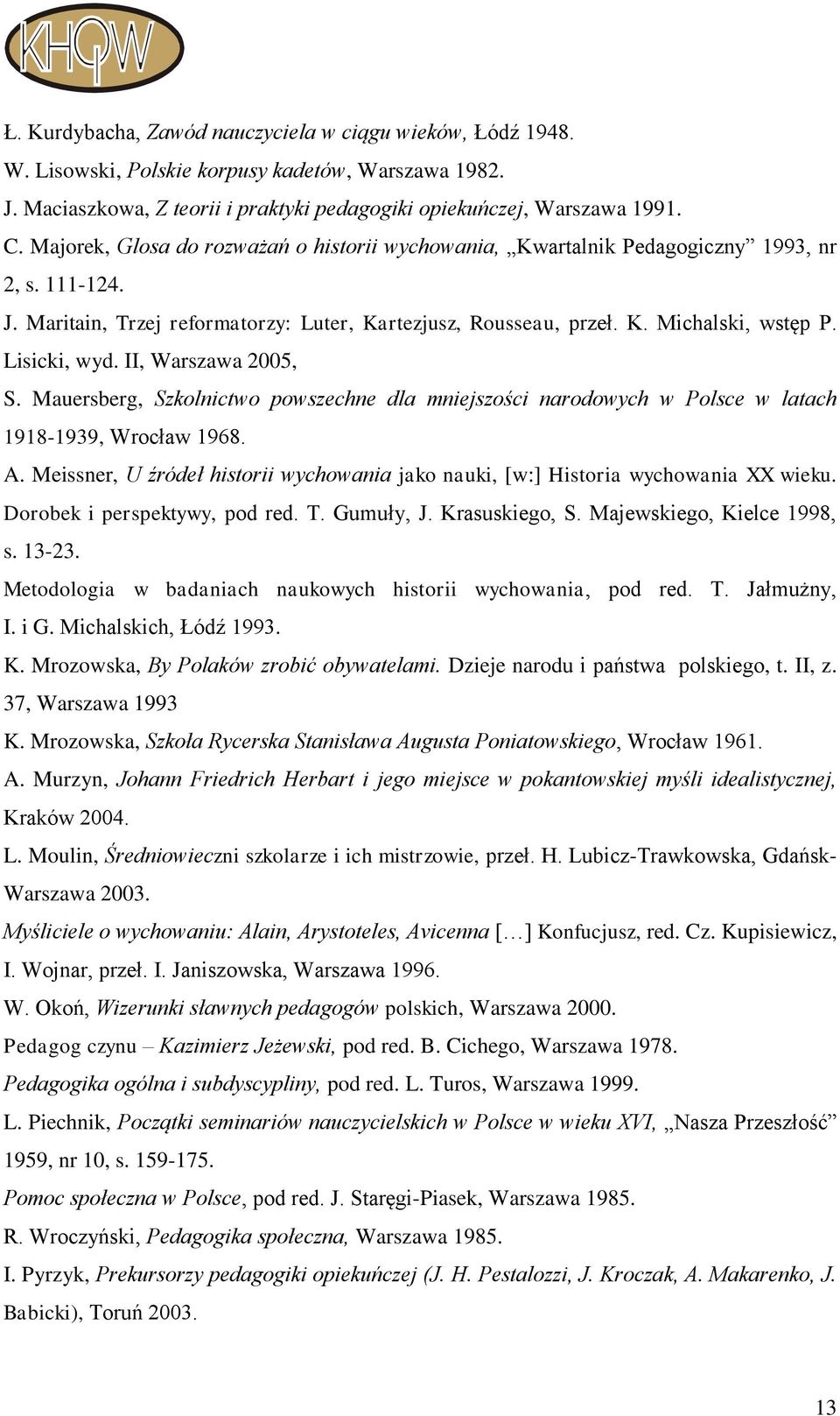 Lisicki, wyd. II, Warszawa 2005, S. Mauersberg, Szkolnictwo powszechne dla mniejszości narodowych w Polsce w latach 1918-1939, Wrocław 1968. A.