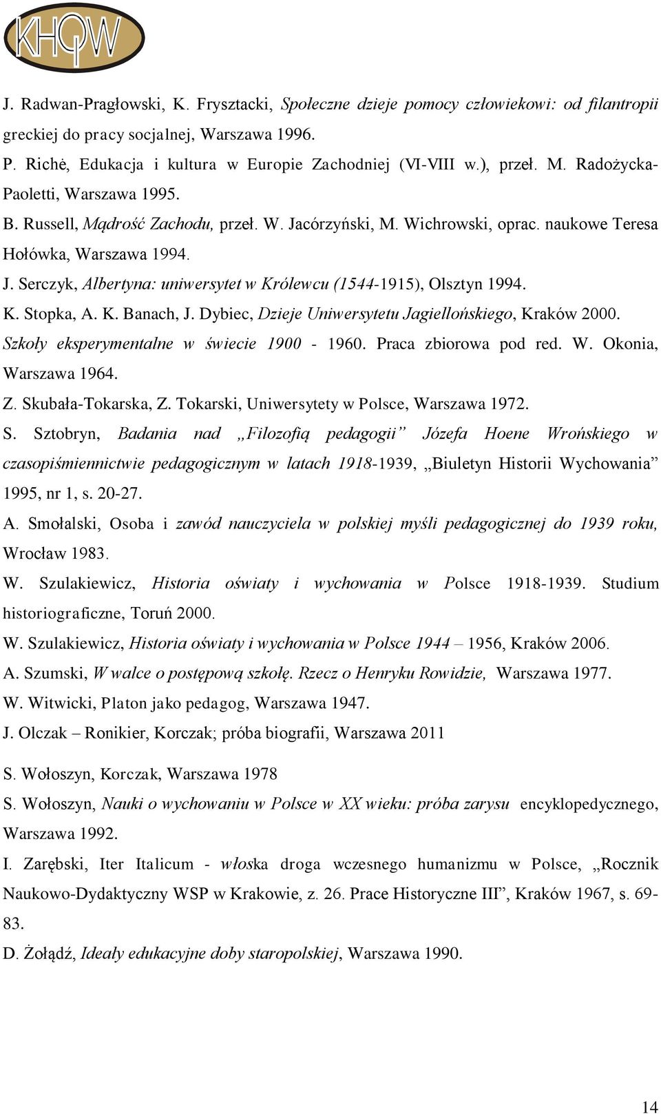 K. Stopka, A. K. Banach, J. Dybiec, Dzieje Uniwersytetu Jagiellońskiego, Kraków 2000. Szkoły eksperymentalne w świecie 1900-1960. Praca zbiorowa pod red. W. Okonia, Warszawa 1964. Z.