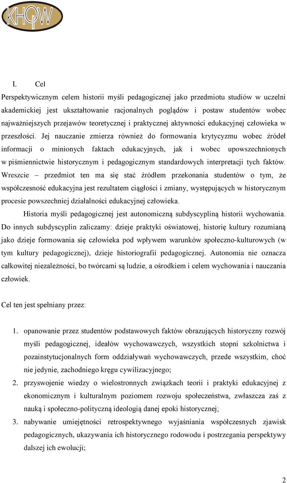 Jej nauczanie zmierza również do formowania krytycyzmu wobec źródeł informacji o minionych faktach edukacyjnych, jak i wobec upowszechnionych w piśmiennictwie historycznym i pedagogicznym