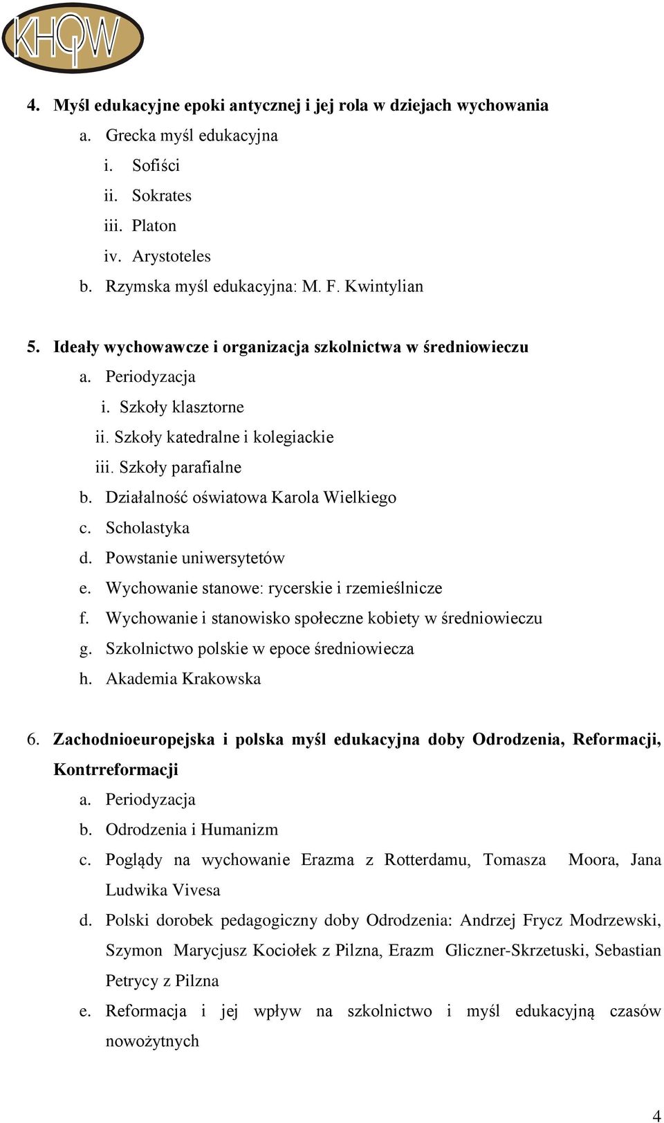 Powstanie uniwersytetów e. Wychowanie stanowe: rycerskie i rzemieślnicze f. Wychowanie i stanowisko społeczne kobiety w średniowieczu g. Szkolnictwo polskie w epoce średniowiecza h.