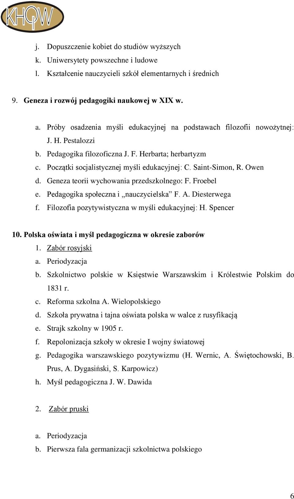 Saint-Simon, R. Owen d. Geneza teorii wychowania przedszkolnego: F. Froebel e. Pedagogika społeczna i nauczycielska F. A. Diesterwega f. Filozofia pozytywistyczna w myśli edukacyjnej: H. Spencer 10.