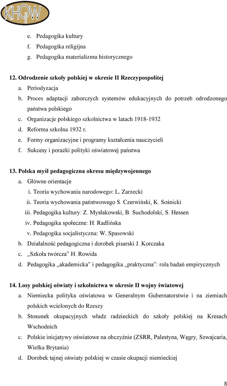 Sukcesy i porażki polityki oświatowej państwa 13. Polska myśl pedagogiczna okresu międzywojennego a. Główne orientacje i. Teoria wychowania narodowego: L. Zarzecki ii. Teoria wychowania państwowego S.