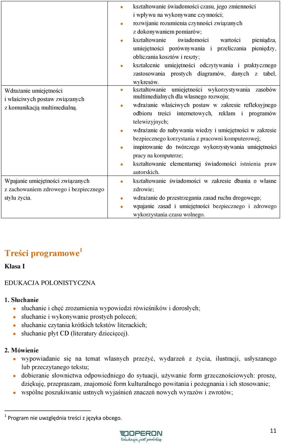 umiejętności porównywania i przeliczania pieniędzy, obliczania kosztów i reszty; kształcenie umiejętności odczytywania i praktycznego zastosowania prostych diagramów, danych z tabel, wykresów.